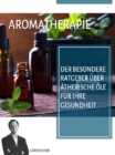 Aromatherapie : Der besondere Ratgeber uber atherische Ole fur Ihre Gesundheit - eBook