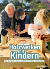 Holzwerken mit Kindern : Wie Sie Spa wecken und Wissen richtig weitergeben - eBook