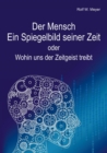 Der Mensch - Ein Spiegelbild seiner Zeit : oder: Wohin uns der Zeitgeist treibt - eBook