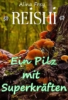 Reishi - Pilz mit Superkraften : Pilz der Unsterblichkeit - eBook
