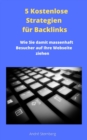5 Kostenlose Strategien fur Backlinks : Wie Sie damit massenhaft Besucher auf Ihre Webseite ziehen - eBook