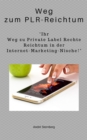 Weg zum PLR-Reichtum : "Ihr Weg zu Private Label Rechte Reichtum in der Internet-Marketing-Nische!" - eBook