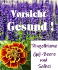 Vorsicht Gesund!! : Ringelblume, Goji-Beere und Salbei - eBook