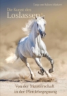 Die Kunst des Loslassens : Von der Meisterschaft in der Pferdebegegnung - eBook
