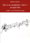 Rio is an asswhole, I don't accept him : Lieder- und Textesammlung - eBook