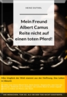 Mein Freund Albert Camus. Reite nicht auf einen toten Pferd. : Alles Ungluck der Welt stammt aus der Hoffnung. Das Leben ist Absurd. - eBook