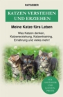 Katzen verstehen und erziehen : Der Katzenratgeber - Was Katzen denken, Katzenerziehung, Katzentraining, Ernahrung und vieles mehr! - eBook