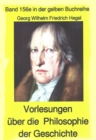 Georg Wilhelm Friedrich Hegel: Philosophie der Geschichte : Band 156 in der gelben Buchreihe - eBook