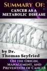 Summary of: Cancer as a Metabolic Disease by Dr. Thomas Seyfried. On the Origin, Management, and Prevention of Cancer. - eBook