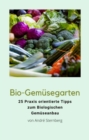 Bio-Gemusegarten : 25 Praxis orientierte Tipps zum Biologischen Gemuseanbau - eBook