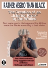 Rather Negro Than Black The Creation of "an Inferior Race" by the Whites God made man in his image and the : Whites made the Blacks according to their vision BANGATE the small child: the savior  The s - eBook