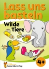 Lass uns basteln - Bastelbuch ab 4 Jahre - Wilde Tiere : Verbastelbuch mit bunten Bastelvorlagen fur Madchen und Jungs - eBook