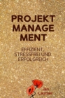 Projektmanagement: Effizient, stressfrei und erfolgreich : Eine Schritt fur Schritt Anleitung fur das perfekte Projektmanagement (Projektmanagement, Selbstmanagement, Arbeitsorganisation, Selbstorgani - eBook
