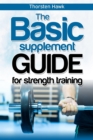 The Basic Supplement Guide for Strength Training : For Whey, BCAA, Creatin, Glutamin, Beta Alanine, Fish Oil, ZMA, Vitamin D, Booser and D-aspartic acid - eBook