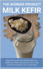 The wonder product milk kefir : Make kefir yourself with milk kefir starter kit for a healthy gut. Simple instructions on how to make it with kefir mushrooms. Incl. 3 recipe ideas - eBook