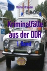 Kriminalfalle aus der DDR, 1. Band : Nach Gerichtsakten, Vernehmungsprotollen und Stasi-Unterlagen - eBook