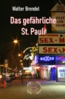 Das gefahrliche St. Pauli : Eine Berichtsdokumentation uber Luden, Verbrechen und Paten auf St. Pauli - eBook