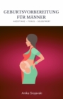 Geburtsvorbereitung fur Manner - Wie sie sich bestens darauf vorbereiten ! : Wie sie sich als Mann auf eine Geburt ihrer Frau vorbereiten - eBook