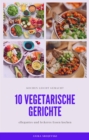 10 vegetarische Gerichte - vegetarische Rezepte fur ihr zu Hause : leckere und vegetarische Rezepte fur ihre Kuche - eBook