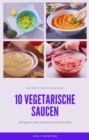 10 vegetarische Saucen Rezepte - fur ihre Mitmenschen und ihr zu Hause : leckere vegetarische Saucen als Dip - eBook