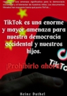 TIKTOK ES UNA ENORME Y MAYOR AMENAZA PARA NUESTRA DEMOCRACIA OCCIDENTAL Y NUESTROS HIJOS. : !PROHIBIRLO AHORA! - eBook