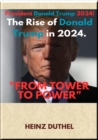 "FROM TOWER TO POWER: THE RISE OF DONALD TRUMP IN 2024" : Donald Trump's transition from a business leader to a President has been a journey of significant transformation - eBook