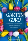 GARTEN GURU - Gartenjahr fur Anfanger - Geheime Tipps von Gartenprofis: : Jetzt bestellen und Ihren grunen Daumen zum Bluhen bringen! - eBook