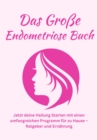 Das groe Endometriose Buch- Jetzt deine Heilung Starten mit einen umfangreichen Programm fur zu Hause - eBook