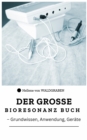 Das groe Bioresonanz Buch - Grundwissen, Anwendung, Gerate : Entdecken Sie die faszinierende Welt der Bioresonanz! - eBook