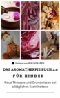 Das Aromatherapie Buch fur Kinder 2.0 Neue Therapie und Grundwissen bei alltaglichen Krankheiten - eBook