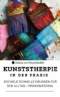 KUNSTSTHERPIE IN DER PRAXIS : 100 NEUE SCHNELLE UBUNGEN FUR DEN ALLTAG - PRAXISMATERIAL - eBook