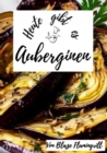 Heute gibt es - Auberginen : 20 tolle Auberginen Rezepte - eBook