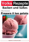 Ricette popolari cottura e dolci - Prepara il tuo gelato : Gelato artigianale facile. 34 fantastiche ricette di gelato per macchine per gelato domestiche - eBook
