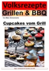 Volksrezepte Grillen und BBQ  - Cupcakes vom Grill : 35 tolle Cupcake Rezepte vom Grill - eBook