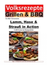 Volksrezepte Grillen und BBQ - Lamm, Hase & Strau in Action - Grill-Exoten im Rampenlicht : 32 tolle Rezepte fur Lamm, Hase und Strau vom Grill - eBook