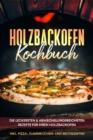 Holzbackofen Kochbuch: Die leckersten & abwechslungsreichsten Rezepte fur Ihren Holzbackofen - inkl. Pizza-, Flammkuchen- und Brotrezepten - eBook