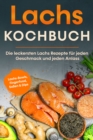 Lachs Kochbuch: Die leckersten Lachs Rezepte fur jeden Geschmack und jeden Anlass - inkl. Lachs-Bowls, Fingerfood, Soen & Dips - eBook