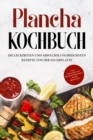 Plancha Kochbuch: Die leckersten und abwechslungsreichsten Rezepte von der Feuerplatte - inkl. Grillsoen und Fruhstucksrezepten fur die Grillplatte - eBook