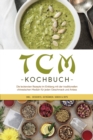 TCM Kochbuch: Die leckersten Rezepte im Einklang mit der traditionellen chinesischen Medizin fur jeden Geschmack und Anlass - inkl.  Desserts, Getranken, Soen & Dips - eBook