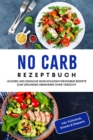 No Carb Rezeptbuch: Leckere und einfache sehr kohlenhydratarme Rezepte zum gesunden Abnehmen ohne Verzicht - inkl. Fruhstuck, Snacks & Desserts - eBook