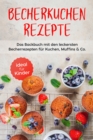 Becherkuchen Rezepte: Das Backbuch mit den leckersten Becherrezepten fur Kuchen, Muffins & Co. - ideal fur Kinder - eBook