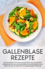 Gallenblase Rezepte: Das Kochbuch fur eine genussvolle und schonende Ernahrung bei Gallenproblemen, Gallensteinen, nach einer Gallen OP oder bei Gallenblasenentfernung - eBook
