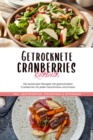 Getrocknete Cranberries Kochbuch: Die leckersten Rezepte mit getrockneten Cranberries fur jeden Geschmack und Anlass - inkl. Brotrezepten, Fingerfood & Getranken - eBook