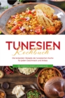 Tunesien Kochbuch: Die leckersten Rezepte der tunesischen Kuche fur jeden Geschmack und Anlass - inkl. Fingerfood, Desserts, Getranken & Dips - eBook