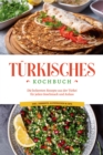 Turkisches Kochbuch: Die leckersten Rezepte aus der Turkei fur jeden Geschmack und Anlass - inkl. Desserts, Aufstrichen & Dips - eBook