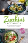 Zucchini Kochbuch: Die leckersten Zucchini Rezepte fur jeden Geschmack und Anlass - inkl. Aufstrichen, Fingerfood, Smoothies & Fitness-Rezepten - eBook