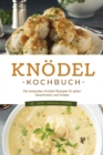 Knodel Kochbuch: Die leckersten Knodel Rezepte fur jeden Geschmack und Anlass - inkl.  Suppen, Fingerfood & Desserts - eBook