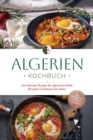 Algerien Kochbuch: Die leckersten Rezepte der algerischen Kuche fur jeden Geschmack und Anlass - inkl. Brotrezepten, Fingerfood, Aufstrichen & Getranken - eBook