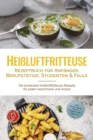 Heiluftfritteuse Rezeptbuch fur Anfanger, Berufstatige, Studenten & Faule: Die leckersten Heiluftfritteuse Rezepte fur jeden Geschmack und Anlass - inkl. Brotrezepten, Salaten, Fingerfood & Desserts - eBook