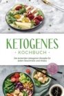 Ketogenes Kochbuch: Die leckersten ketogenen Rezepte fur jeden Geschmack und Anlass - inkl. Brotrezepten, Fingerfood, Aufstrichen & Desserts + 4 Wochen Ernahrungsplan zum Abnehmen - eBook